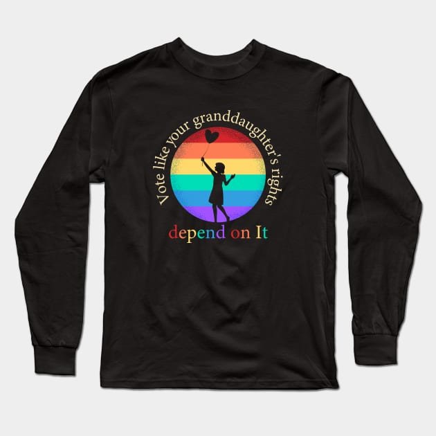 Vote Like Your Granddaughter's Rights Depend on It Long Sleeve T-Shirt by WildFoxFarmCo